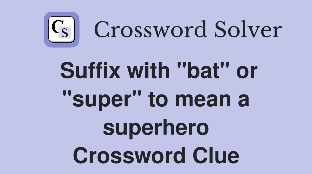 Suffix with "bat" or "super" to mean a superhero Crossword Clue